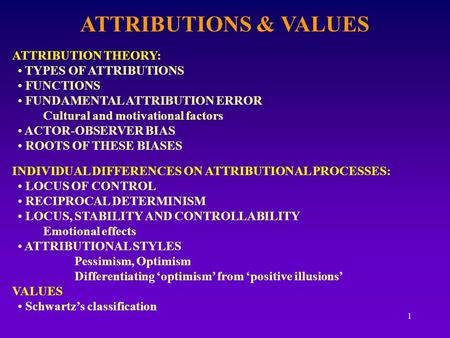 1 ATTRIBUTIONS & VALUES ATTRIBUTION THEORY: TYPES OF ATTRIBUTIONS FUNCTIONS FUNDAMENTAL ATTRIBUTION ERROR Cultural and motivational factors ACTOR-OBSERVER.