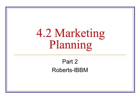 4.2 Marketing Planning Part 2 Roberts-IBBM. Market Research The process of collecting, recording, and analyzing data about customers, competitors, and.