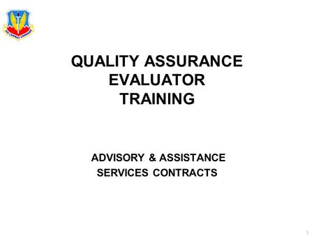 1 QUALITY ASSURANCE EVALUATOR TRAINING ADVISORY & ASSISTANCE SERVICES CONTRACTS.