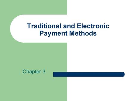 Traditional and Electronic Payment Methods Chapter 3.