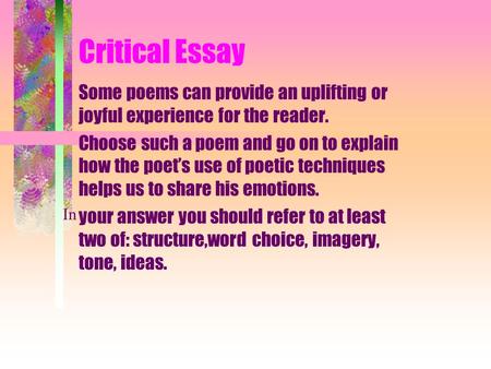 Critical Essay Some poems can provide an uplifting or joyful experience for the reader. Choose such a poem and go on to explain how the poet’s use of poetic.