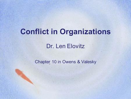 Conflict in Organizations Dr. Len Elovitz Chapter 10 in Owens & Valesky.