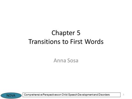 NOVA Comprehensive Perspectives on Child Speech Development and Disorders Chapter 5 Transitions to First Words Anna Sosa 1.