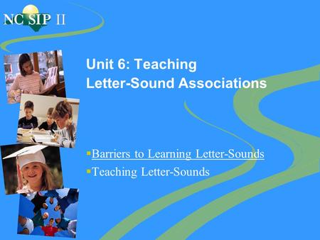 Unit 6: Teaching Letter-Sound Associations  Barriers to Learning Letter-Sounds  Teaching Letter-Sounds.