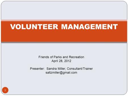 VOLUNTEER MANAGEMENT 1 Friends of Parks and Recreation April 28, 2012 Presenter: Sandra Miller, Consultant/Trainer