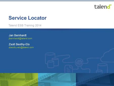 1 © Talend 2014 Service Locator Talend ESB Training 2014 Jan Bernhardt Zsolt Beothy-Elo