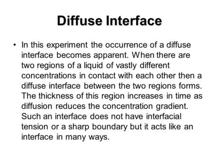 Diffuse Interface In this experiment the occurrence of a diffuse interface becomes apparent. When there are two regions of a liquid of vastly different.