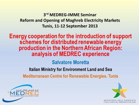 3 rd MEDREG-IMME Seminar Reform and Opening of Maghreb Electricity Markets Tunis, 11-12 September 2013 Energy cooperation for the introduction of support.