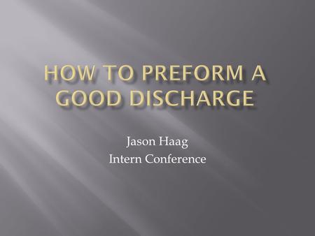 Jason Haag Intern Conference.  Plan ahead  Use Resident Assistants to  Make follow up appointments  On WebCis f/u lists  Fax discharge summaries/patient.