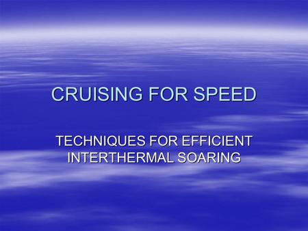 CRUISING FOR SPEED TECHNIQUES FOR EFFICIENT INTERTHERMAL SOARING.