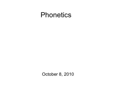 Phonetics October 8, 2010 Housekeeping Morphology homeworks are due! Also: I will be gone next week… Danica will be taking over the reins.