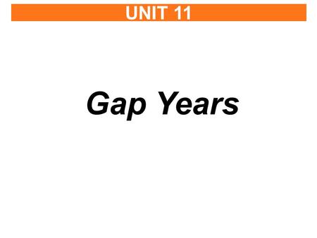 UNIT 11 Gap Years. THINK ABOUT IT Discuss with a partner. 1.Do you think it’s a good idea to take a year off school? 2.If you want to travel for a year,