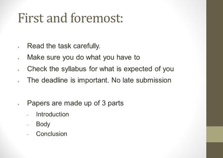 First and foremost: ● Read the task carefully. ● Make sure you do what you have to ● Check the syllabus for what is expected of you ● The deadline is important.