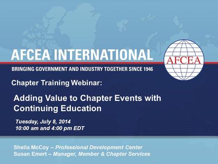 Chapter Training Webinar: Tuesday, July 8, 2014 10:00 am and 4:00 pm EDT Sheila McCoy – Professional Development Center Susan Emert – Manager, Member &