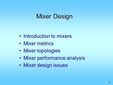 Mixer Design Introduction to mixers Mixer metrics Mixer topologies