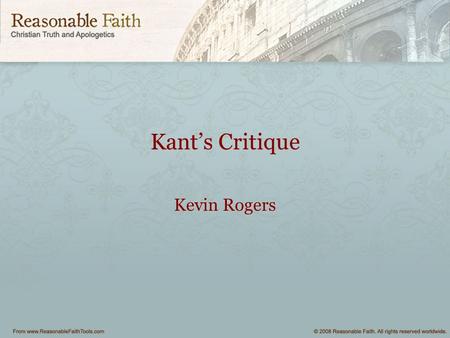 Kant’s Critique Kevin Rogers. Kant for Dummies A simple explanation.