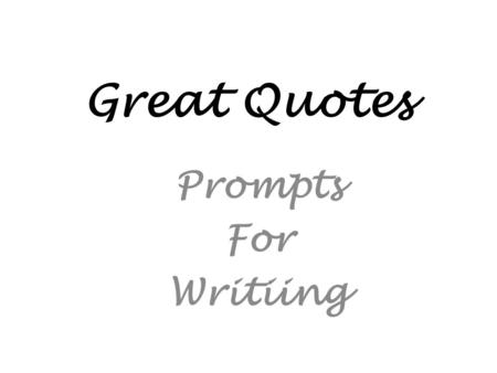 Great Quotes Prompts For Writiing. “Whether I shall turn out to be the hero of my own life, or whether that station will be held by anybody else, these.