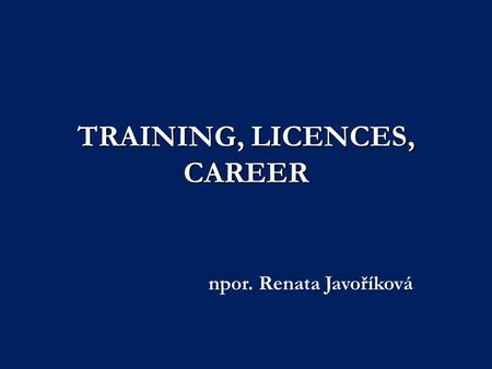 TRAINING, LICENCES, CAREER npor. Renata Javoříková.