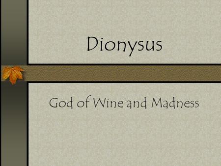 Dionysus God of Wine and Madness. Birth of Dionysus Dionysus is the only god to have a human mother. Semele was the daughter of Cadmus, king of Thebes.