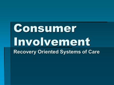 Consumer Involvement Recovery Oriented Systems of Care.