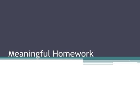 Meaningful Homework. Objective At the end of this session, participants will be able to: 1. Express the purpose for homework 2. Identify quality homework.