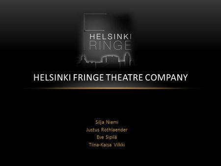 Silja Niemi Justus Rothlaender Eve Sipilä Tiina-Kaisa Vilkki HELSINKI FRINGE THEATRE COMPANY.