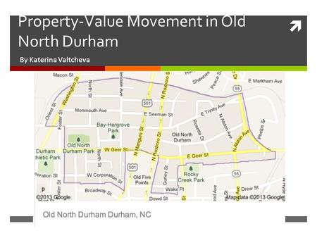  Property-Value Movement in Old North Durham By Katerina Valtcheva.