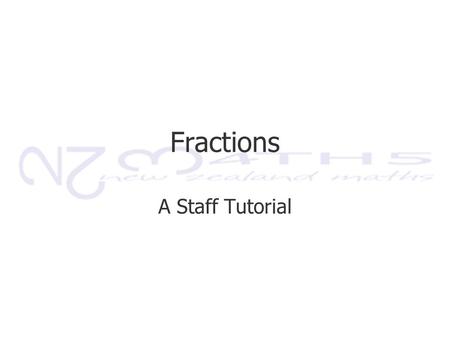 Fractions A Staff Tutorial. Workshop Format This workshop is based around seven teaching scenarios. From each of these scenarios will be drawn: key ideas.