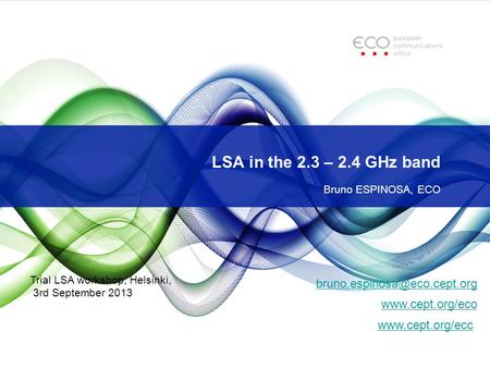 LSA in the 2.3 – 2.4 GHz band Bruno ESPINOSA, ECO   Trial LSA workshop, Helsinki, 3rd September.