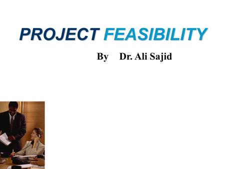 PROJECT FEASIBILITY ByDr. Ali Sajid. Education & Training  A person who graduated, yesterday and stops studying today is uneducated tomorrow.