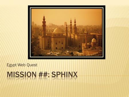 Egypt Web Quest. You are on a research mission. The University or Museum you work for is sending you on a all expense paid sabbatical to Egypt. You will.