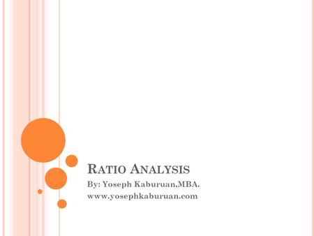 R ATIO A NALYSIS By: Yoseph Kaburuan,MBA. www.yosephkaburuan.com.