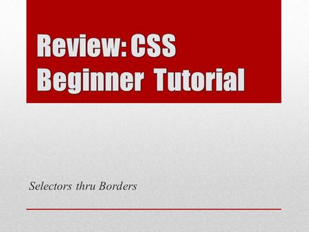 Selectors thru Borders. CSS – Cascading Style Sheets – is a way to style HTML HTML is the content base of a web page CSS provides the presentation qualities.