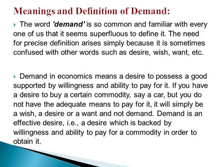  The word 'demand' is so common and familiar with every one of us that it seems superfluous to define it. The need for precise definition arises simply.