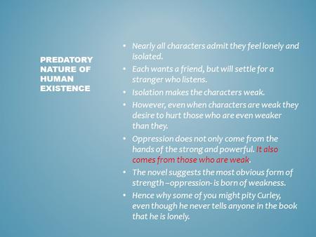 Nearly all characters admit they feel lonely and isolated. Each wants a friend, but will settle for a stranger who listens. Isolation makes the characters.