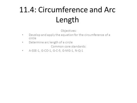 11.4: Circumference and Arc Length Objectives: Develop and apply the equation for the circumference of a circle Determine arc length of a circle Common.