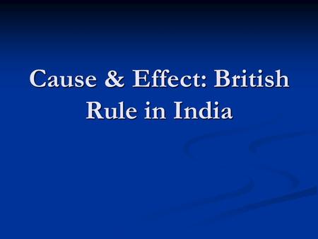 Cause & Effect: British Rule in India