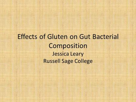 Effects of Gluten on Gut Bacterial Composition Jessica Leary Russell Sage College.