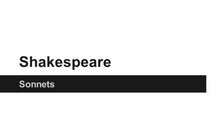 Sonnets Shakespeare. William Shakespeare ●English poet, playwright, and actor. ●Baptised April 26, 1564 o Birthday unknown. ●Died April 23, 1616 ●“Bard.