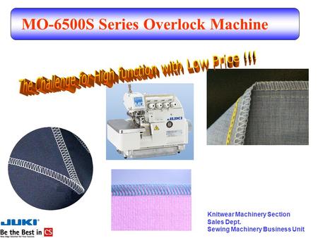 MO-6500S Series Overlock Machine Knitwear Machinery Section Sales Dept. Sewing Machinery Business Unit.