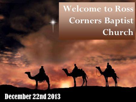 Welcome to Ross Corners Baptist Church December 22nd 2013.