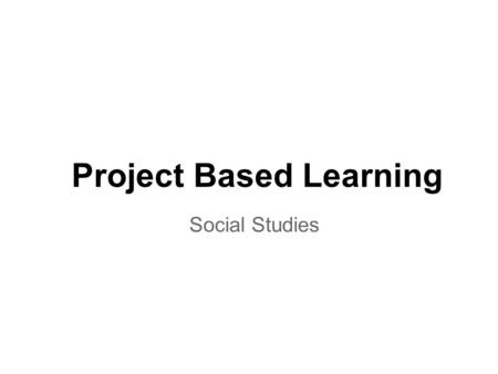 Project Based Learning Social Studies. True learning is based on discovery....rather than the transmission of knowledge. John Dewey.