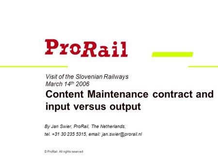 Visit of the Slovenian Railways March 14 th 2006 Content Maintenance contract and input versus output By Jan Swier, ProRail, The Netherlands, tel. +31.