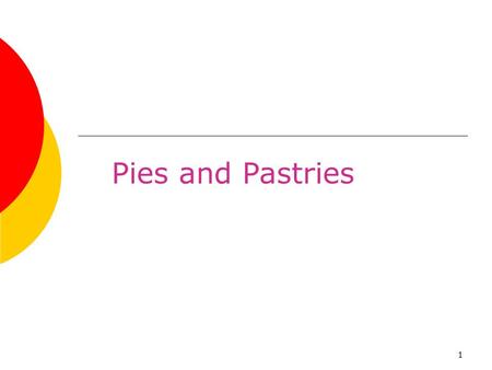 1 Pies and Pastries. 2 Chapter Objectives 1.Prepare flaky pie dough and mealy pie dough. 2.Prepare crumb crusts and short, or cookie, crusts. 3.Assemble.