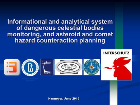 Informational and analytical system of dangerous celestial bodies monitoring, and asteroid and comet hazard counteraction planning Hannover, June 2015.