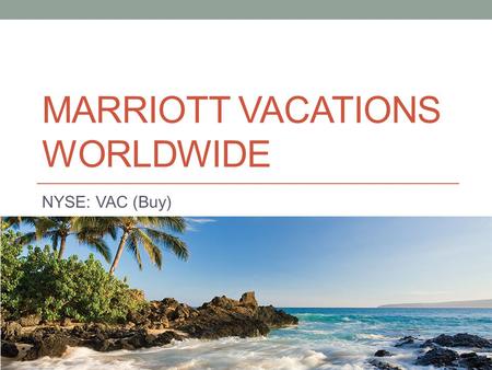 MARRIOTT VACATIONS WORLDWIDE NYSE: VAC (Buy). Stock Overview Price: 54.95 Market Cap: 1.91B 52 week low: 40.42 52 week high: 58.14 Beta: 1.52 Valuation.