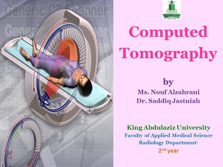 Computed Tomography by Ms. Nouf Alzahrani Dr. Saddiq Jastniah