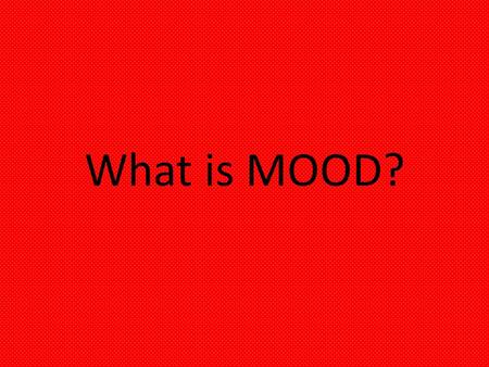 What is MOOD?. What is Mood? Mood is a feeling, that a writer creates for you. Writers use many devices to create the mood in a text: – Dialogue (language.