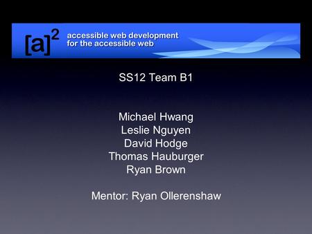 SS12 Team B1 Michael Hwang Leslie Nguyen David Hodge Thomas Hauburger Ryan Brown Mentor: Ryan Ollerenshaw.