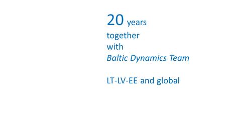 20 years together with Baltic Dynamics Team LT-LV-EE and global.